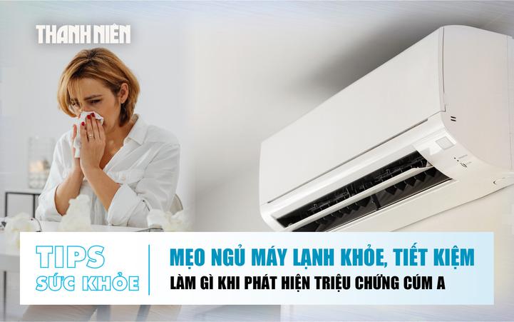 Bản tin sức khỏe 3.8: Mẹo ngủ máy lạnh khỏe, tiết kiệm | Làm gì khi phát hiện triệu chứng cúm A?