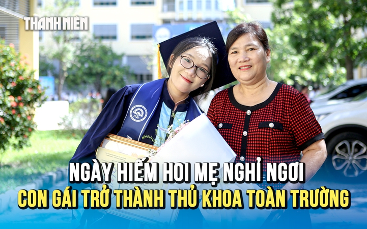 Ngày hiếm hoi mẹ nghỉ ngơi, con gái trở thành thủ khoa toàn trường