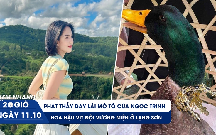 Xem nhanh 20h ngày 11.10: Phạt thầy dạy lái mô tô của Ngọc Trinh | Độc lạ hoa hậu vịt Lạng Sơn