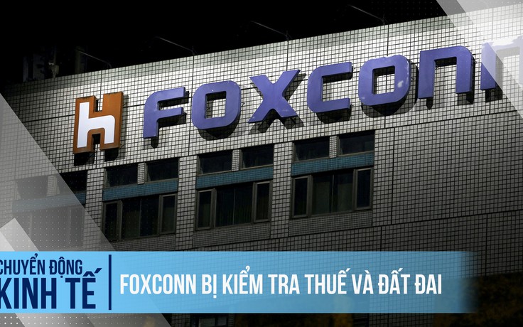 Foxconn bị kiểm tra thuế và đất đai