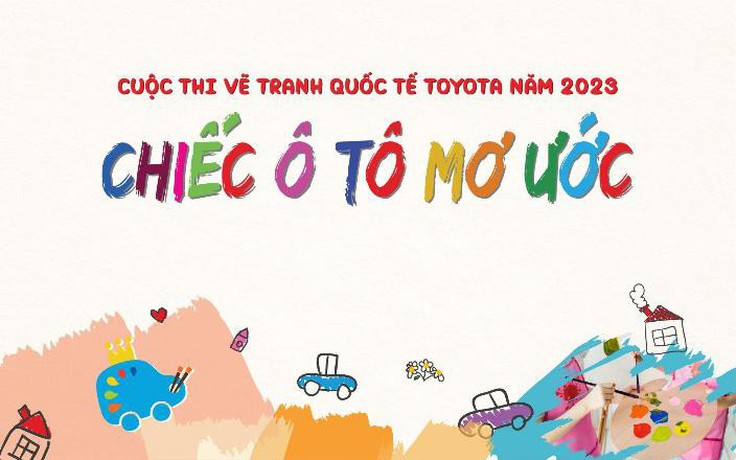 Tổ chức cuộc thi vẽ tranh quốc tế Toyota “Chiếc ô tô mơ ước” lần thứ 13