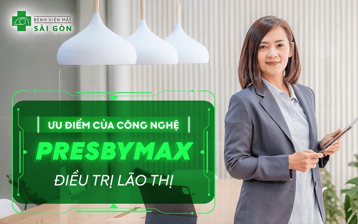 Đã có công nghệ PresbyMAX điều trị lão thị tại Mắt Sài Gòn Ngô Gia Tự