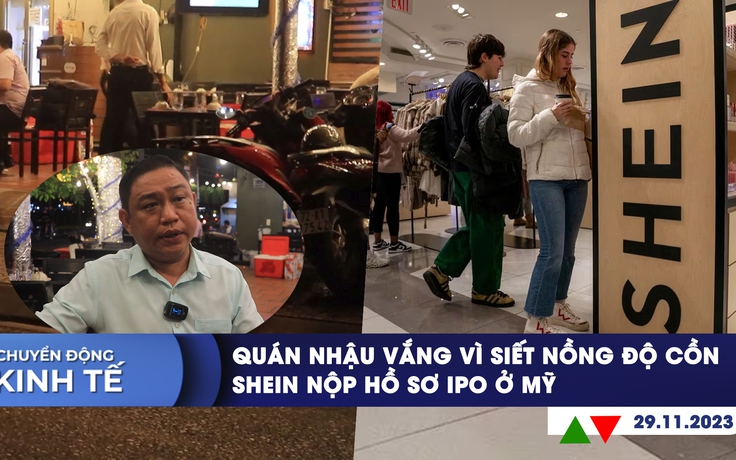 CHUYỂN ĐỘNG KINH TẾ ngày 29.11: Quán nhậu vắng vì siết nồng độ cồn | Shein nộp hồ sơ IPO ở Mỹ