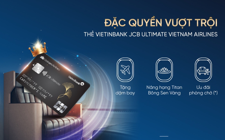 Trải nghiệm đặc quyền thượng lưu cùng VietinBank JCB Ultimate Vietnam Airlines