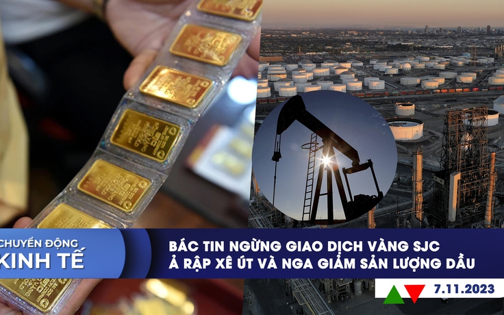 CHUYỂN ĐỘNG KINH TẾ ngày 7.11: Bác bỏ tin ngừng giao dịch vàng SJC | Ả Rập Xê Út, Nga giảm sản lượng dầu CHUYỂN ĐỘNG KINH TẾ ngày 7.11: Bác bỏ tin ngừng giao dịch vàng SJC | Ả Rập Xê Út, Nga giảm sản lượng dầu