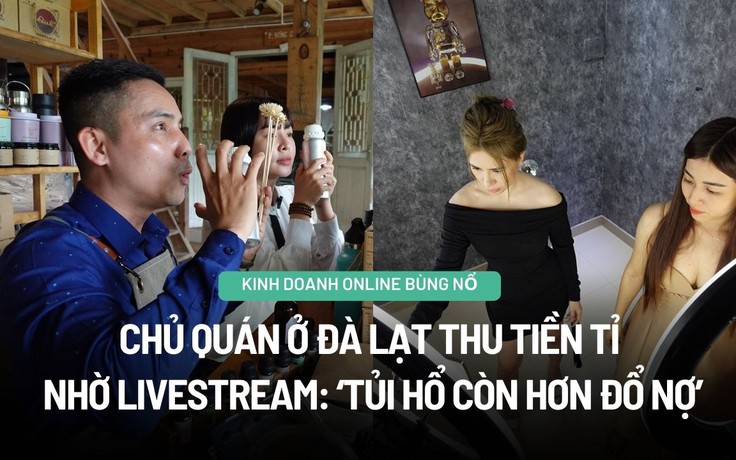 Chủ quán ở Đà Lạt thu tiền tỉ nhờ livestream: ‘Tủi hổ còn hơn đổ nợ’