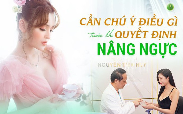 Cần chú ý điều gì trước khi quyết định nâng ngực?