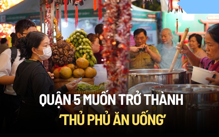 Quận 5 kể chuyện văn hóa qua ẩm thực, đặt mục tiêu thành ‘thủ phủ ăn uống’