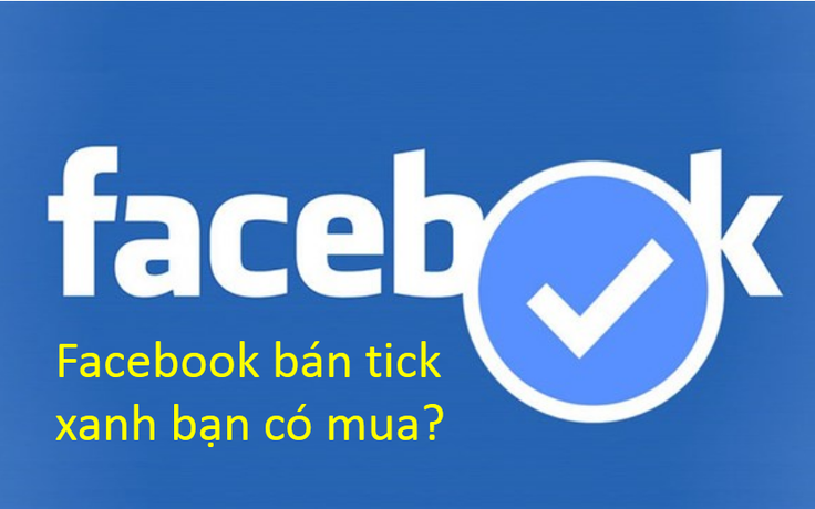 Ai cũng mua được tick xanh trên Facebook, liệu có làm mất đi giá trị 'chính chủ'?