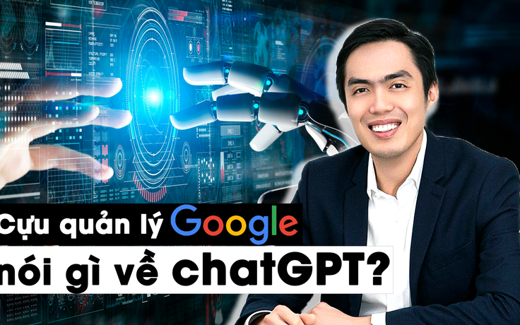 Cựu quản lý Google: ChatGPT có thể trò chuyện như đứa trẻ 10, 11 tuổi