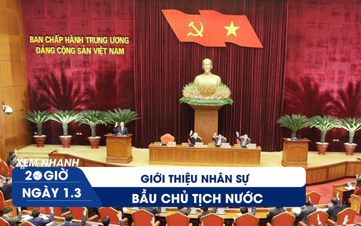 Xem nhanh 20h ngày 1.3: Sáng mai Quốc hội họp bất thường bầu Chủ tịch nước