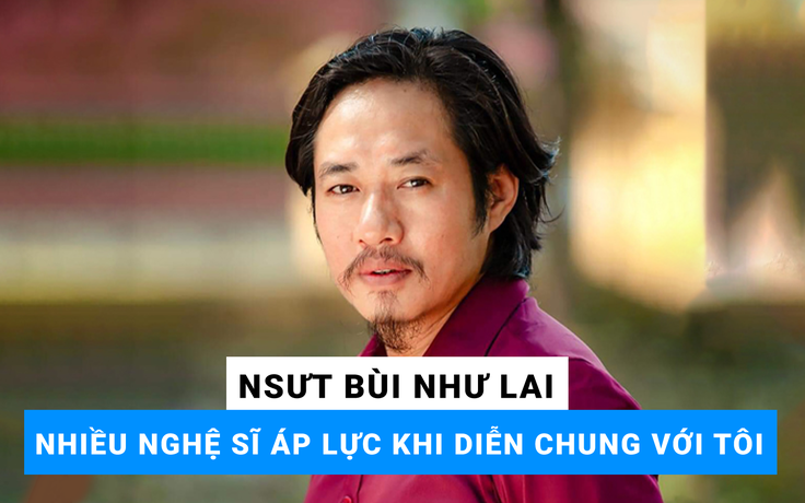 NSƯT Bùi Như Lai: Tôi phải học lại cách ‘bị’ chỉ đạo!