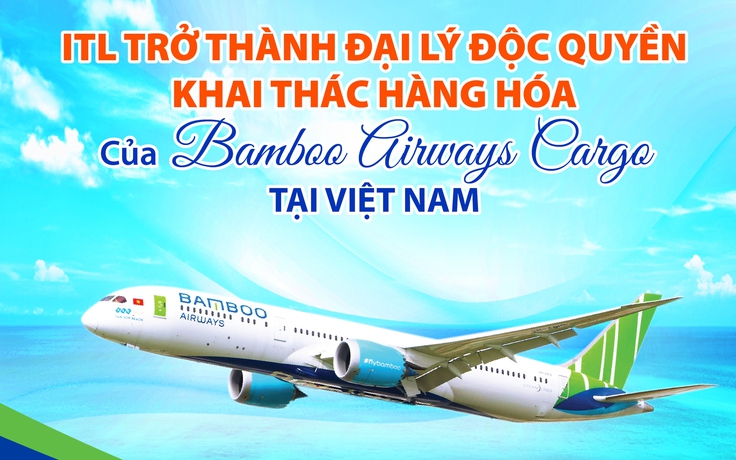 ITL trở thành đại lý khai thác hàng hóa độc quyền của Bamboo Airways Cargo