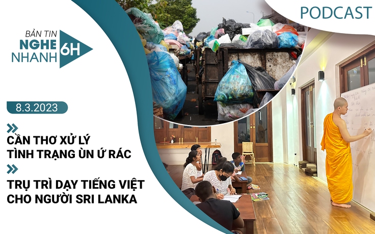 Nghe nhanh 6h: Cần Thơ xử lý tình trạng ùn ứ rác | Trụ trì dạy tiếng Việt ở Sri Lanka