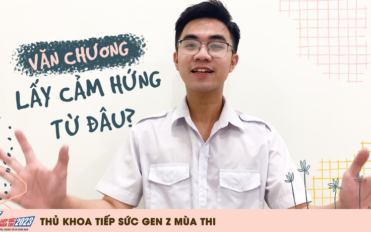 Thủ khoa Võ Lập Phúc: Văn chương lấy cảm hứng từ đâu?