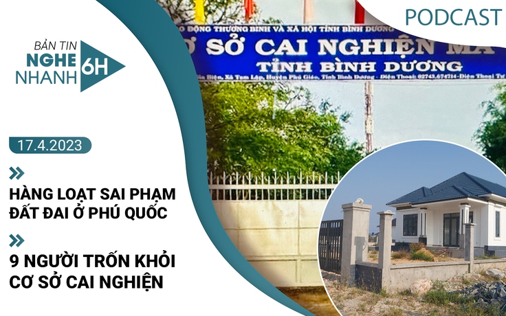 Nghe nhanh 6h: Hàng loạt sai phạm đất đai ở Phú Quốc | 9 người trốn khỏi cơ sở cai nghiện