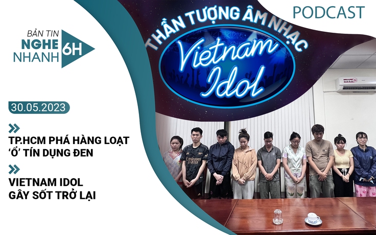 Nghe nhanh 6h ngày 30.5: TP.HCM phá hàng loạt ‘ổ’ tín dụng đen | Vietnam Idol gây sốt trở lại