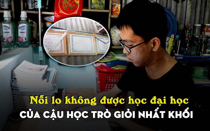 Cậu học trò giỏi nhất khối lo sợ không được học đại học