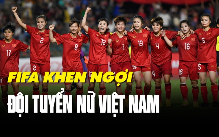 FIFA khen ngợi đội tuyển nữ Việt Nam trên trang chủ trước thềm World Cup