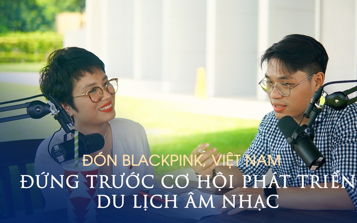 Đón BlackPink, Việt Nam đứng trước cơ hội phát triển du lịch âm nhạc