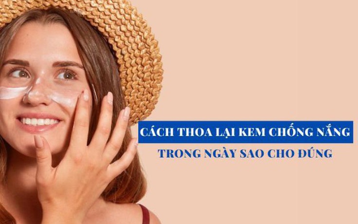 Tại sao phải thoa lại kem chống nắng - Giải đáp từ chuyên gia