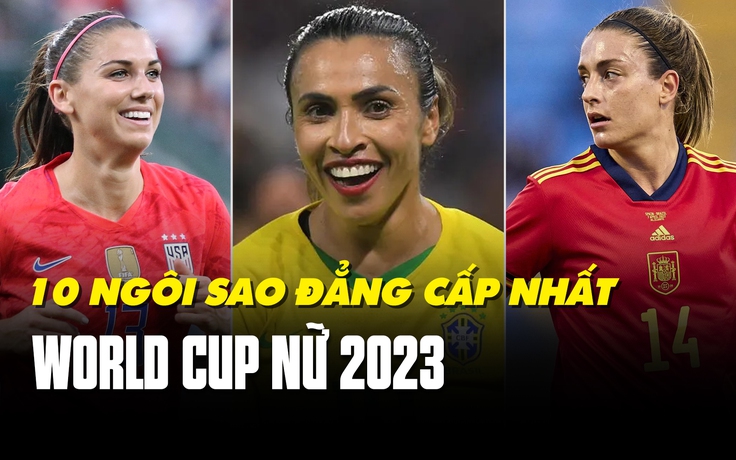 Top 10 ngôi sao đáng xem nhất World Cup nữ 2023