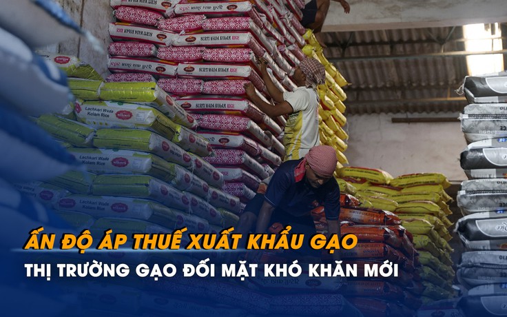 Thị trường gạo đối mặt khó khăn mới vì Ấn Độ áp thuế xuất khẩu gạo