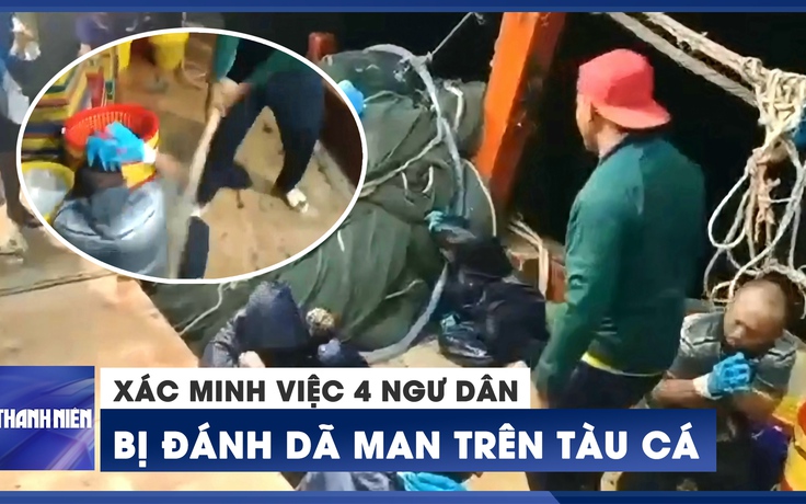 Xác minh video clip 4 ngư dân bị đánh dã man trên tàu cá tại Kiên Giang