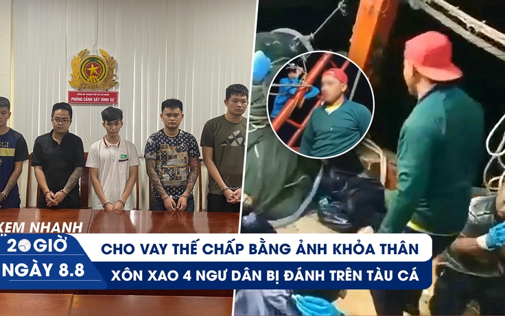 Xem nhanh 20h ngày 8.8: Đường dây ép con nợ thế chấp hình nhạy cảm | 4 ngư dân bị đánh trên tàu cá