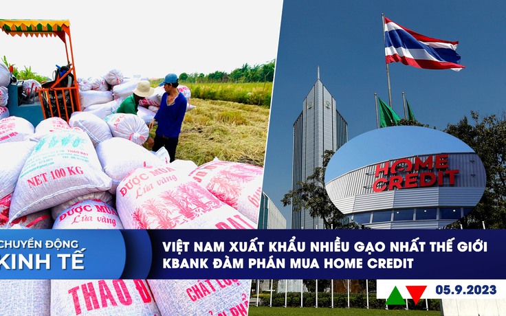 CHUYỂN ĐỘNG KINH TẾ ngày 5.9: Việt Nam xuất khẩu nhiều gạo nhất thế giới | KBank đàm phán mua Home Credit