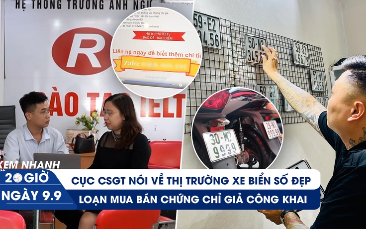 Xem nhanh 20h ngày 9.9: Hết thời biển số đẹp giá trên trời | Loạn ‘chợ’ chứng chỉ giả công khai