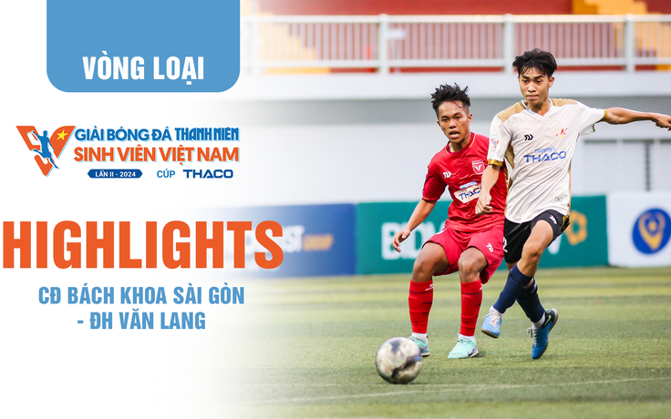 Highlight CĐ Bách khoa Sài Gòn (BKC) - ĐH Văn Lang (VLU) | TNSV THACO Cup 2024 - Vòng loại