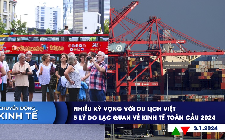 CHUYỂN ĐỘNG KINH TẾ ngày 3.1: Nhiều kỳ vọng với du lịch Việt | 5 lý do lạc quan về kinh tế toàn cầu 2024