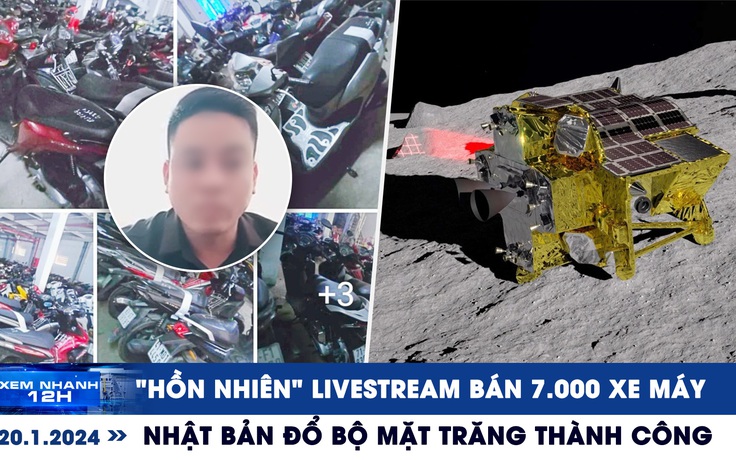 Xem nhanh 12h: ‘Hồn nhiên’ livestream bán 7.000 xe máy | Nhật Bản đổ bộ Mặt Trăng thành công