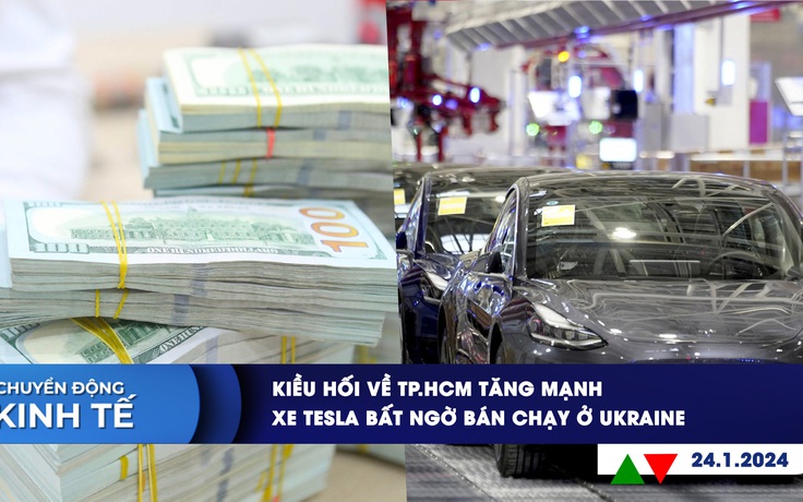 CHUYỂN ĐỘNG KINH TẾ ngày 24.1: Kiều hối về TP.HCM tăng mạnh | Xe Tesla bất ngờ bán chạy ở Ukraine