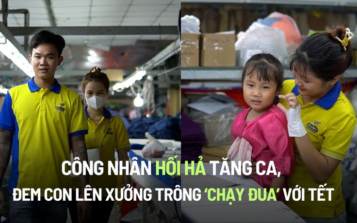 Công nhân hối hả tăng ca, đem con lên xưởng trông để ‘chạy đua’ với tết