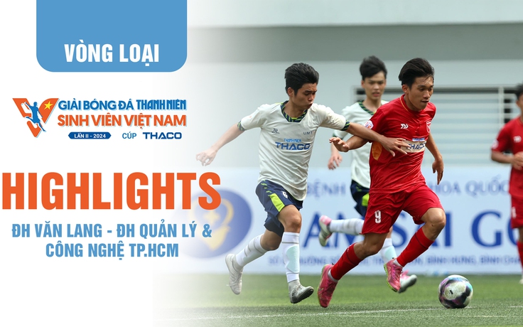 Highlight ĐH Văn Lang - ĐH Quản lý & Công nghệ TP.HCM | TNSV THACO Cup 2024