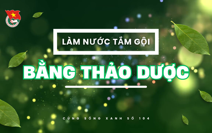 Cùng sống xanh số 104: Cô giáo mầm non làm nước tắm gội cho trẻ giảm viêm da cơ địa