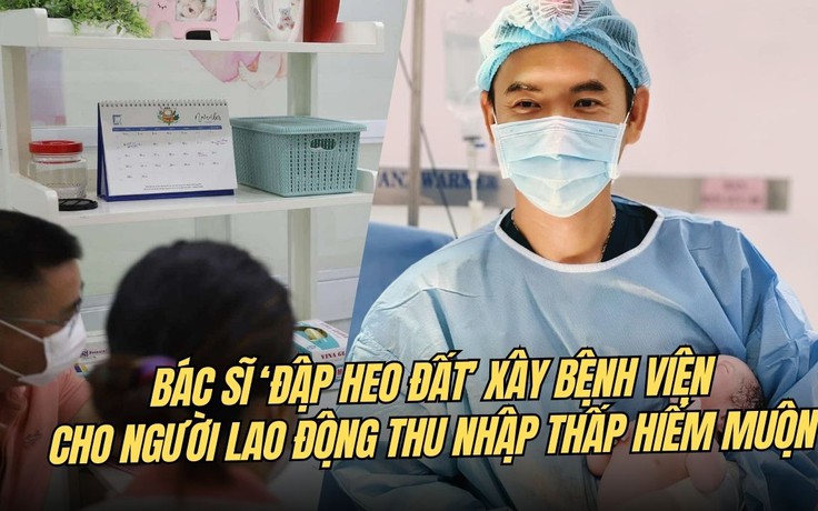 Bác sĩ 'đập heo đất’ xây phòng khám giá rẻ cho người lao động nghèo hiếm muộn