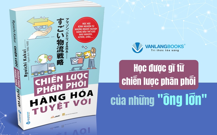 Học được gì từ 'Chiến lược phân phối hàng hóa tuyệt vời' của những 'ông lớn'?