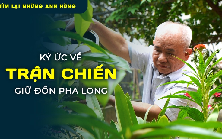 Tìm lại những anh hùng: Ký ức về trận chiến giữ đồn Pha Long