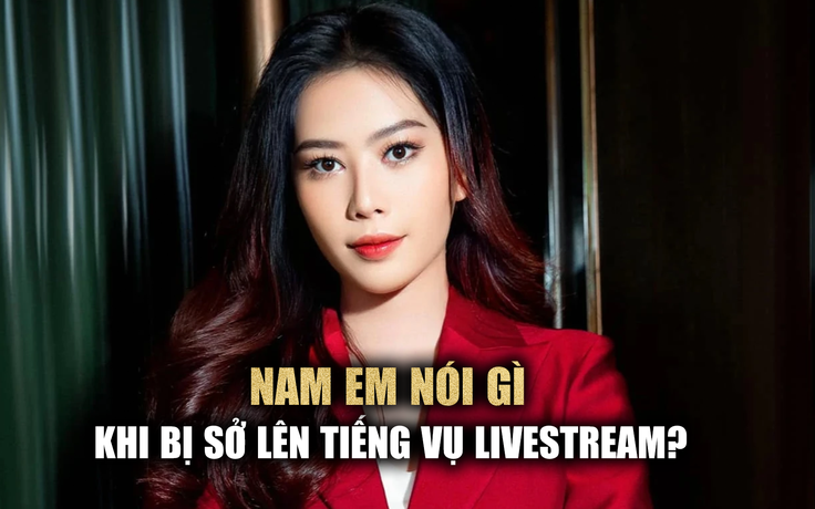 Nam Em nói gì sau khi bị Sở Thông tin Truyền thông lên tiếng vụ livestream ồn ào?