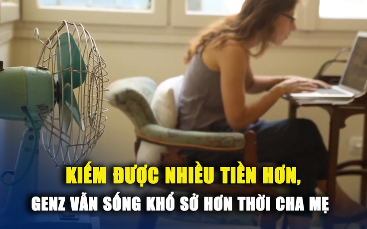 Kiếm được nhiều tiền hơn, GenZ vẫn sống khổ sở hơn thời cha mẹ