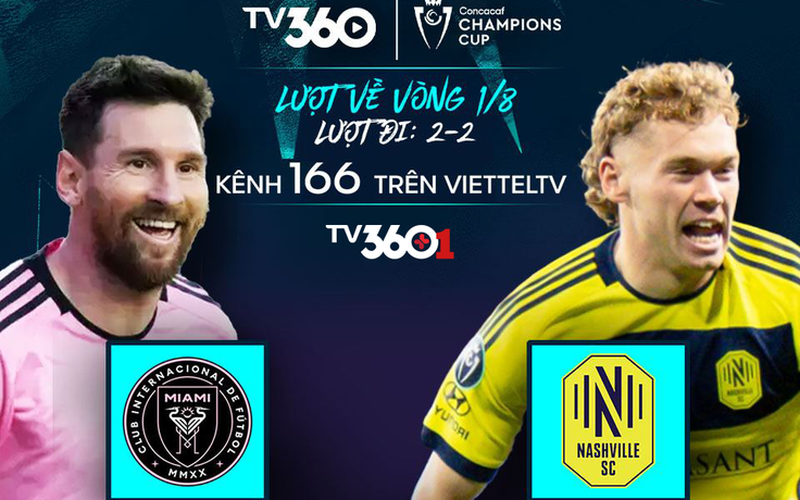 TV360 phát độc quyền trận Lionel Messi cùng Inter Miami tại Concacaf Champions Cup