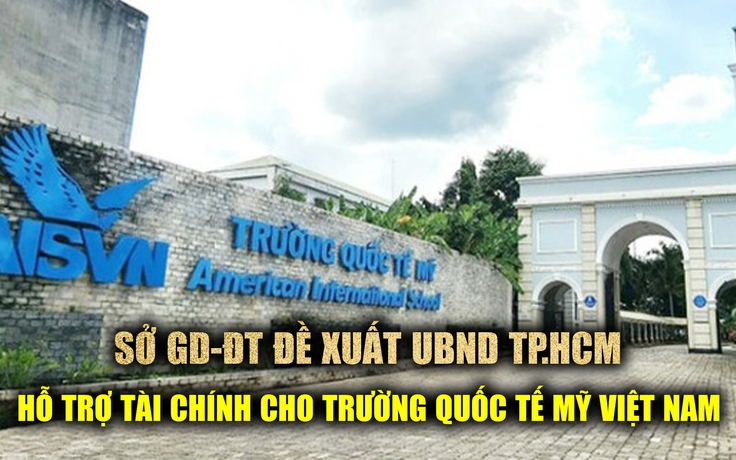 Đề xuất UBND TP.HCM hỗ trợ tài chính cho Trường Quốc tế Mỹ Việt Nam để trả lương giáo viên