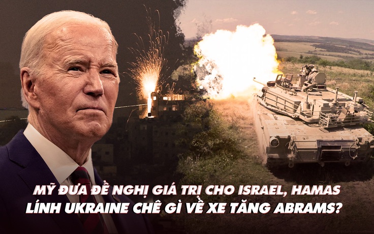 Điểm xung đột: Mỹ có đề nghị giá trị cho Israel; lính Ukraine chê xe tăng Abrams?