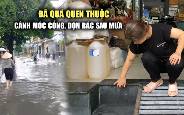 Ám ảnh chuyện nâng nền nhà 3 lần vẫn ngập, sau mưa dọn dẹp, móc cống 'mệt nghỉ'