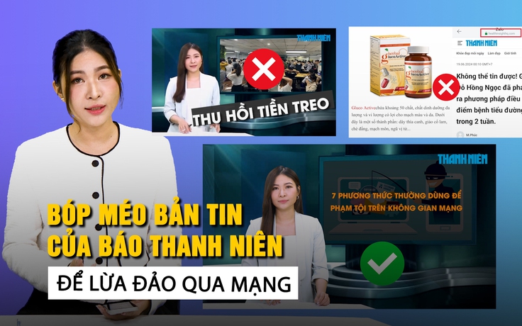 Lừa đảo qua mạng manh động, tinh vi: Bóp méo bản tin của Báo Thanh Niên