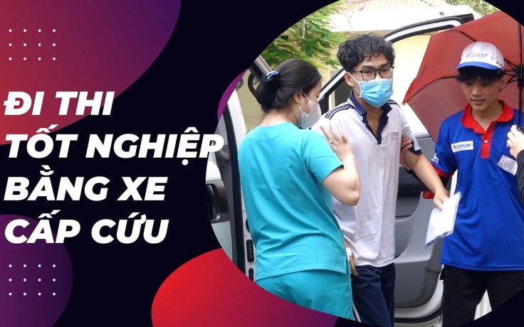 Mới mổ ruột thừa, nam sinh được đưa đến điểm thi tốt nghiệp THPT 2024 bằng xe cứu thương