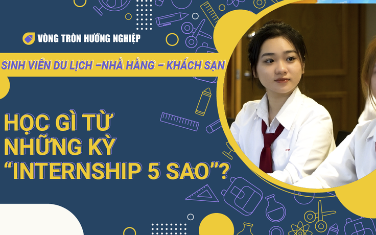 Sinh viên Du lịch - Nhà hàng - Khách sạn học gì từ những kỳ 'internship 5 sao'? | VÒNG TRÒN HƯỚNG NGHIỆP mùa 2